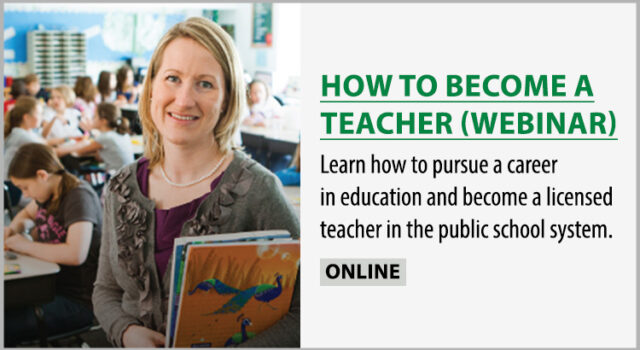 How to Become a Teacher (Webinar) Take the first step toward becoming a licensed teacher in the public school system.